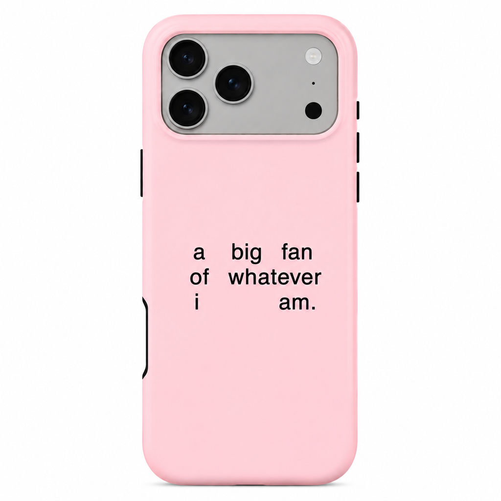 A light pink phone case with black printed text reading 'a big fan of whatever i am.' on a plain white background.